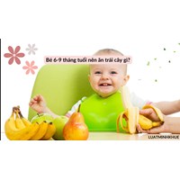 Bé 6-9 tháng tuổi nên ăn trái cây gì?