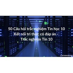 50 Câu hỏi trắc nghiệm Tin học 10 Kết nối tri thức có đáp án - Trắc nghiệm Tin 10