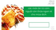 Tổng hợp các món ăn từ cơm nguội còn thừa ngon rẻ cho mùa dịch