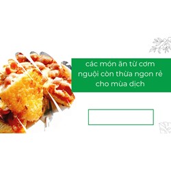 Tổng hợp các món ăn từ cơm nguội còn thừa ngon rẻ cho mùa dịch
