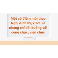 Một số điểm mới theo Nghị định 89/2021 về chứng chỉ bồi dưỡng với công chức, viên chức