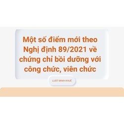 Một số điểm mới theo Nghị định 89/2021 về chứng chỉ bồi dưỡng với công chức, viên chức