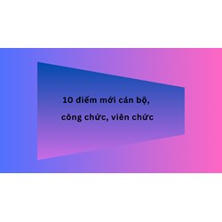 10 điểm mới cán bộ, công chức, viên chức
