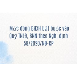 Mức đóng BHXH bắt buộc vào Quỹ TNLĐ, BNN theo Nghị định 58/2020/NĐ-CP