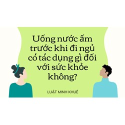 Uống nước ấm trước khi đi ngủ có tác dụng gì đối với sức khỏe không?