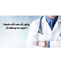 Hạch nổi sau cổ, gáy có đáng lo không ?