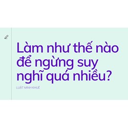 Làm như thế nào để ngừng suy nghĩ quá nhiều?