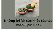 Những lợi ích sức khỏe của tảo xoắn (Spirulina)