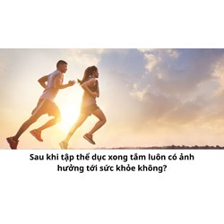 Sau khi tập thể dục xong tắm luôn có ảnh hưởng tới sức khỏe không?