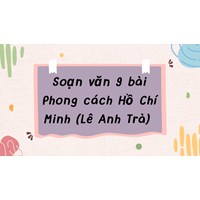 Soạn văn lớp 9 bài Phong cách Hồ Chí Minh (Lê Anh Trà)