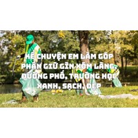 Kể chuyện em làm góp phần giữ gìn xóm làng, đường phố, trường học xanh, sạch, đẹp
