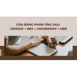 Cân bằng phản ứng sau: C6H5OH + Br2 → C6H2Br3OH + HBr