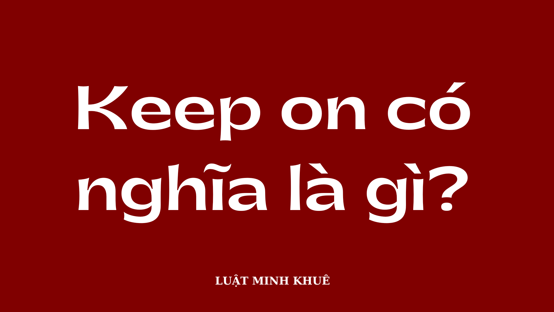 Keep on có nghĩa là gì?