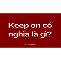 Keep on có nghĩa là gì?