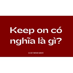 Keep on có nghĩa là gì?