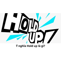Ý nghĩa Hold up là gì?