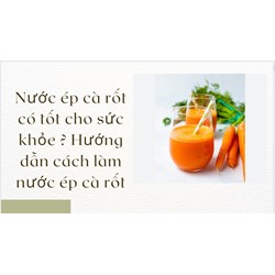Nước ép cà rốt có tốt cho sức khỏe ? Hướng dẫn cách làm nước ép cà rốt