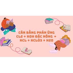 Cân bằng Phản ứng Cl2 + KOH đặc nóng → KCl + KClO3 + H2O