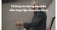 Tả ông em đang đọc báo siêu hay Tập làm văn lớp 5