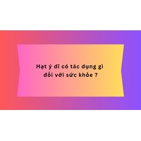 Hạt ý dĩ có tác dụng gì đối với sức khỏe ?