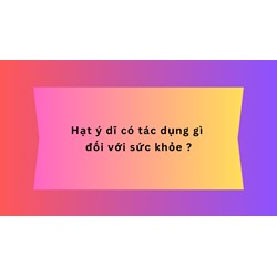 Hạt ý dĩ có tác dụng gì đối với sức khỏe ?