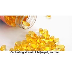 Cách uống vitamin E hiệu quả, an toàn