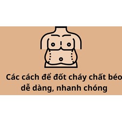 Các cách để đốt cháy chất béo dễ dàng, nhanh chóng