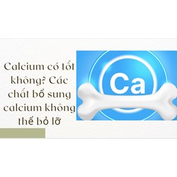 Calcium có tốt không? Các chất bổ sung calcium không thể bỏ lỡ