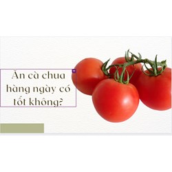 Ăn cà chua hàng ngày có tốt không?
