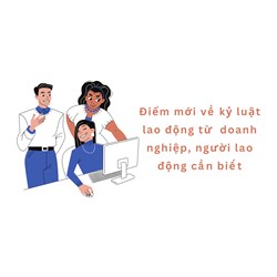 Điểm mới về kỷ luật lao động từ  DN, NLĐ cần biết