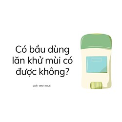 Có bầu dùng lăn khử mùi có được không?