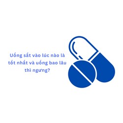 Uống sắt vào lúc nào là tốt nhất và uống bao lâu thì ngưng?