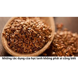 Những tác dụng của hạt lanh không phải ai cũng biết