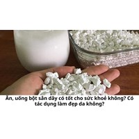 Ăn, uống bột sắn dây có tốt cho sức khoẻ không? Có tác dụng làm đẹp da không?