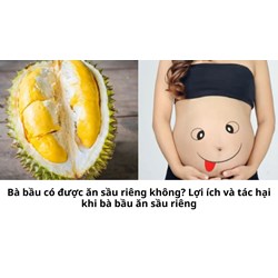 Bà bầu có được ăn sầu riêng không? Lợi ích và tác hại khi bà bầu ăn sầu riêng