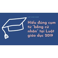 Hiểu đúng cụm từ “bằng cử nhân” tại Luật giáo dục 2019