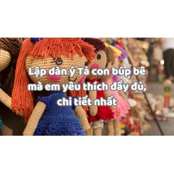 Lập dàn ý Tả con búp bê mà em yêu thích đầy đủ, chi tiết nhất