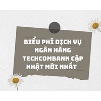 Biểu phí dịch vụ ngân hàng Techcombank cập nhật mới nhất