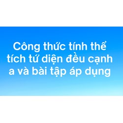 Công thức tính thể tích tứ diện đều cạnh a và bài tập áp dụng