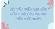 Bài tập viết lại câu Tiếng anh lớp 6 có đáp án chi tiết