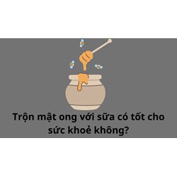 Trộn mật ong với sữa có tốt cho sức khoẻ không?