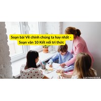 Soạn bài về chính chúng ta hay nhất - Soạn văn lớp 10 Kết nối tri thức