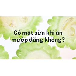 Có mất sữa khi ăn mướp đắng không?