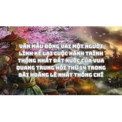 Văn mẫu đóng vai một người lính kể lại cuộc hành trình thống nhất đất nước của vua Quang Trung hồi thứ 14 trong bài Hoàng Lê nhất Thống Chí