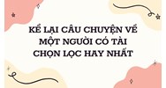 Kể lại câu chuyện về một người có tài cọn lọc hay nhất