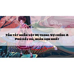 Tóm tắt nhân vật Mị trong Vợ chồng A Phủ đầy đủ, ngắn gọn nhất