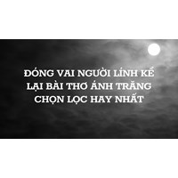 Đóng vai người lính kể lại bài thơ Ánh Trăng chọn lọc hay nhất