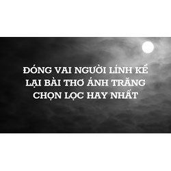 Đóng vai người lính kể lại bài thơ Ánh Trăng chọn lọc hay nhất