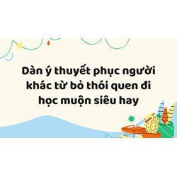 Dàn ý thuyết phục người khác từ bỏ thói quen đi học muộn siêu hay
