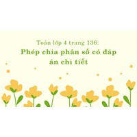 Toán lớp 4 trang 136: Phép chia phân số có đáp án chi tiết nhất